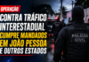 Operação contra tráfico interestadual cumpre mandados em João Pessoa e outros estado